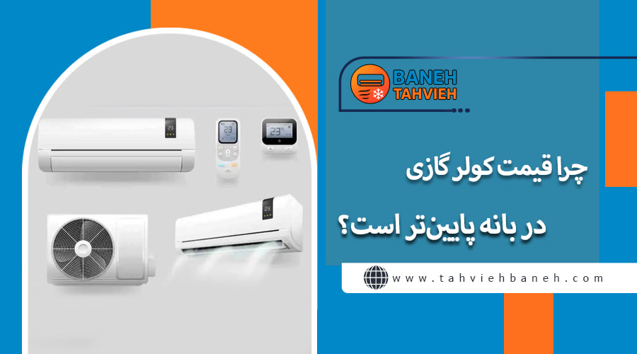 چرا قیمت کولر گازی در بانه پایینتر است؟